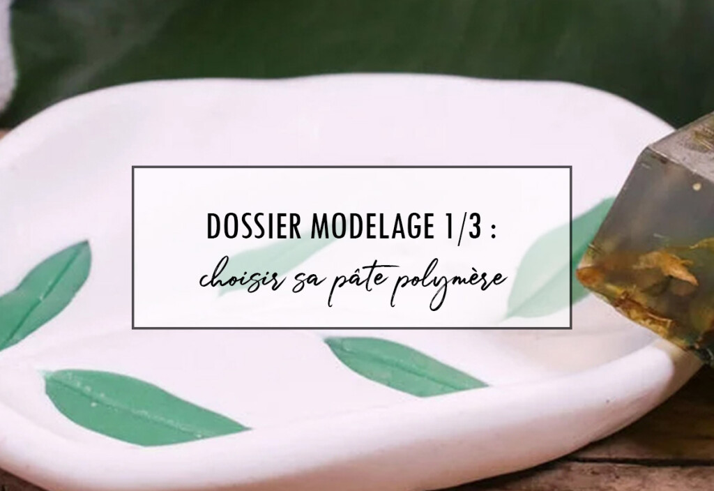 Dossier Modelage 1/3 : choisir sa pâte polymère